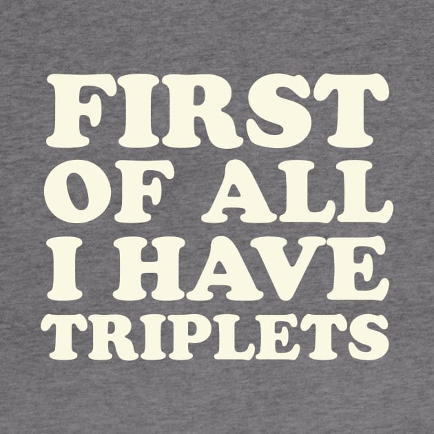 Triplet Mom First of All I Have Triplets Dad by PodDesignShop